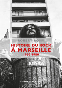 Robert Rossi, Histoire du Rock à Marseille 1960 / 1980