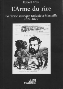 Robert Rossi, L'Arme du rire, la presse satyrique radicale à Marseille 1871 - 1879